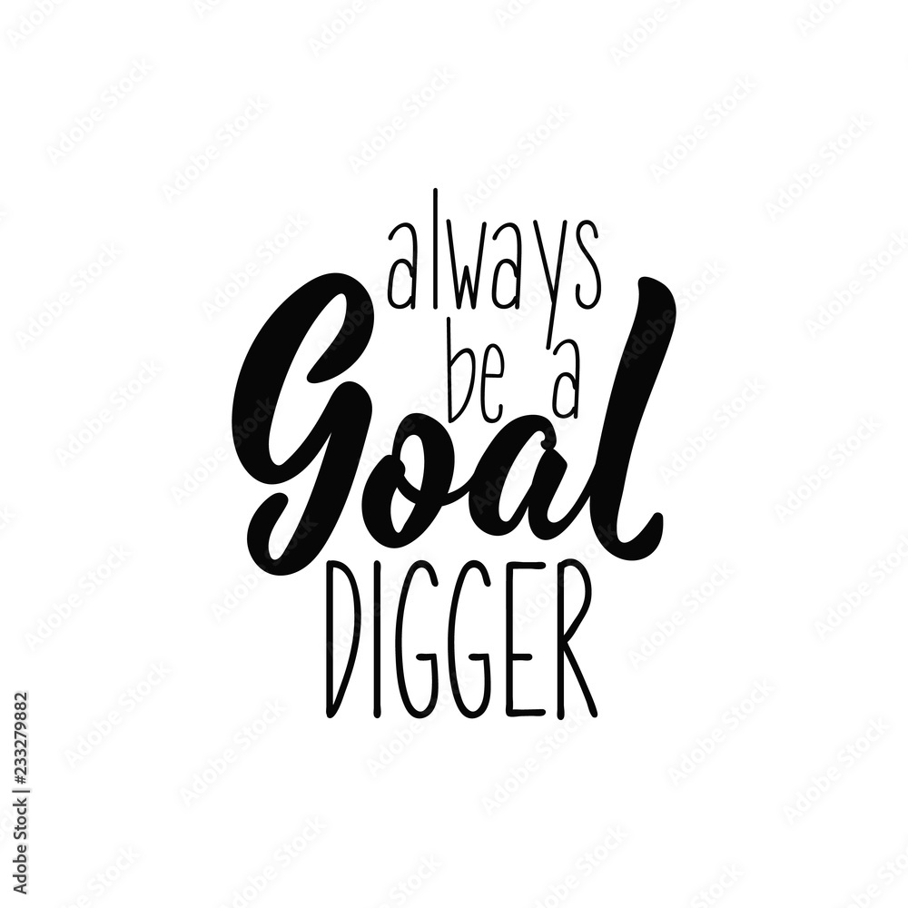 Always be a goal digger. Lettering. Modern calligraphy vector illustration. Always be a goal digger. Lettering. Modern calligraphy vector illustration.