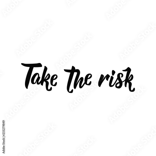 Take the risk. Lettering. calligraphy vector illustration.