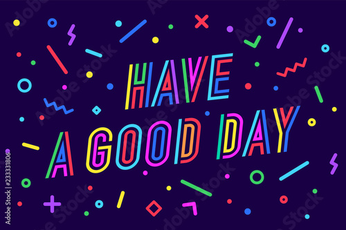 Have a Good Day. Greeting card, banner, poster, sticker, memphis geometric style with text have a good day on bright background. Lettering card, invitation card, web banner. Vector Illustration