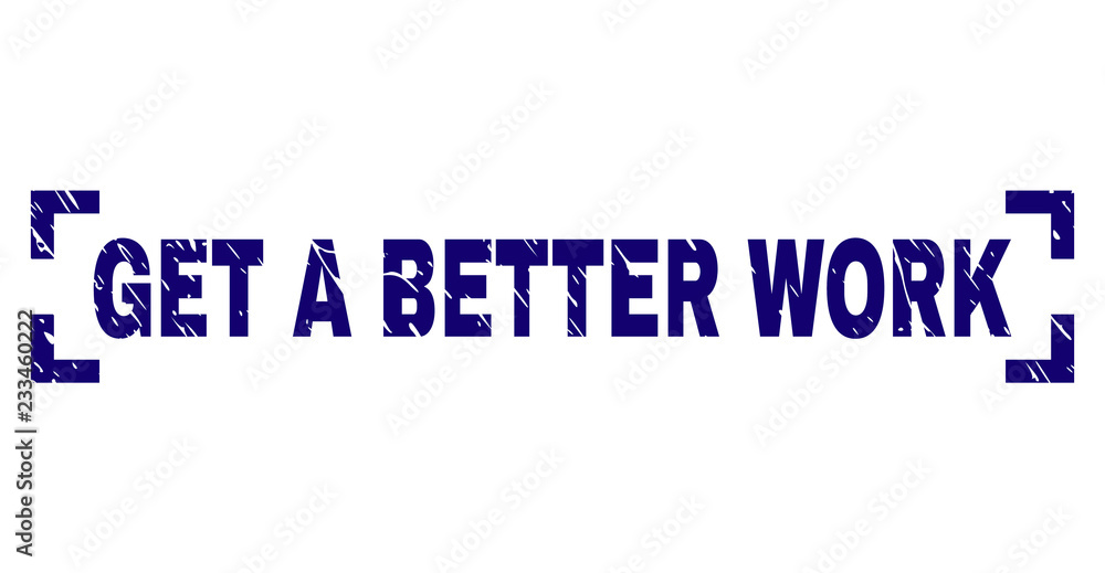 GET A BETTER WORK text seal print with grunge effect. Text caption is placed inside corners. Blue vector rubber print of GET A BETTER WORK with grunge texture.