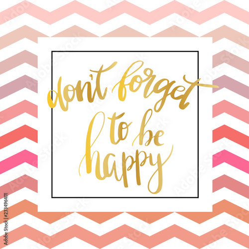  Don t forget to be happy . Vector inspiration quote. Hand