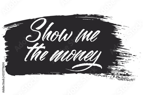 Hand drawn lettering Show Me The Money. Vector Ink illustration. Typography poster on black brush stroke background. Text for social media, design template for cards, invitations, prints etc.