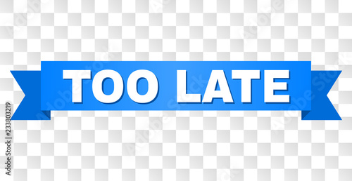 TOO LATE text on a ribbon. Designed with white title and blue stripe. Vector banner with TOO LATE tag on a transparent background.