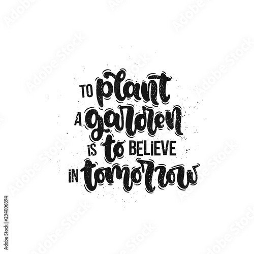 Vector hand drawn illustration. Lettering phrases To plant a garden is to believe in tomorrow. Idea for poster, postcard.