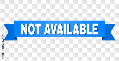 NOT AVAILABLE text on a ribbon. Designed with white caption and blue tape. Vector banner with NOT AVAILABLE tag on a transparent background.