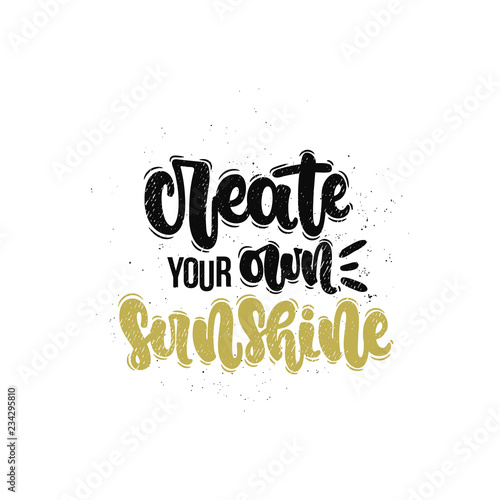 Vector hand drawn illustration. Lettering phrases Create your own sunshine. Idea for poster, postcard.