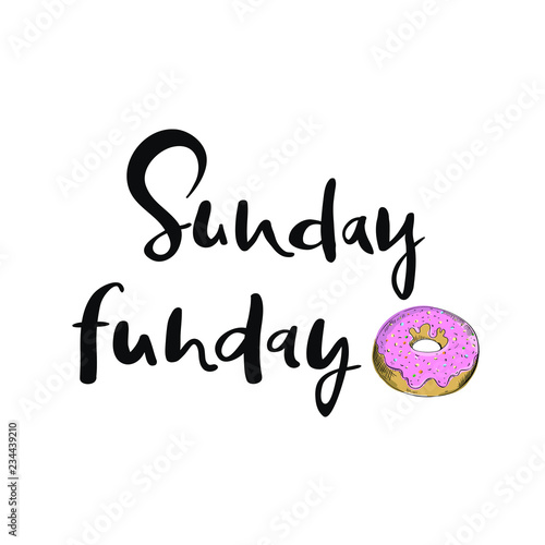 Sunday funday. Positive quote. Composition of lettering and hand drawn donut. Modern calligraphy for card, poster, bag and t-shirt print, social media layout
