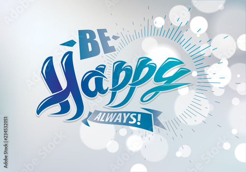 Be Happy vector greeting card. Includes beautiful lettering composition placed over blurred circles blue abstract background. A4 format with CMYK colors acceptable for print.