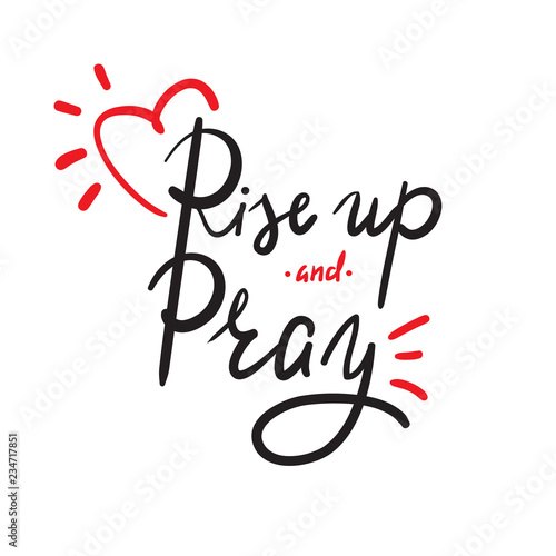 Rise up and Pray - religion inspire and motivational quote. Hand drawn beautiful lettering. Print for inspirational poster, t-shirt, bag, cups, card, flyer, sticker, badge. Elegant calligraphy sign