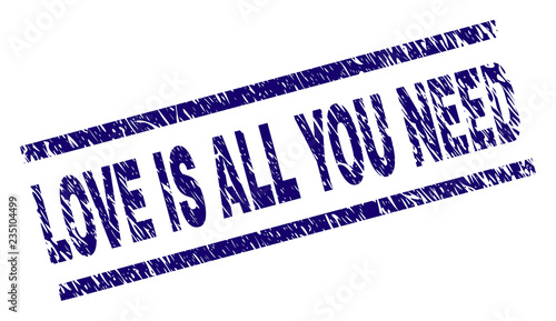 LOVE IS ALL YOU NEED seal print with distress style. Blue vector rubber print of LOVE IS ALL YOU NEED text with dust texture. Text tag is placed between parallel lines.