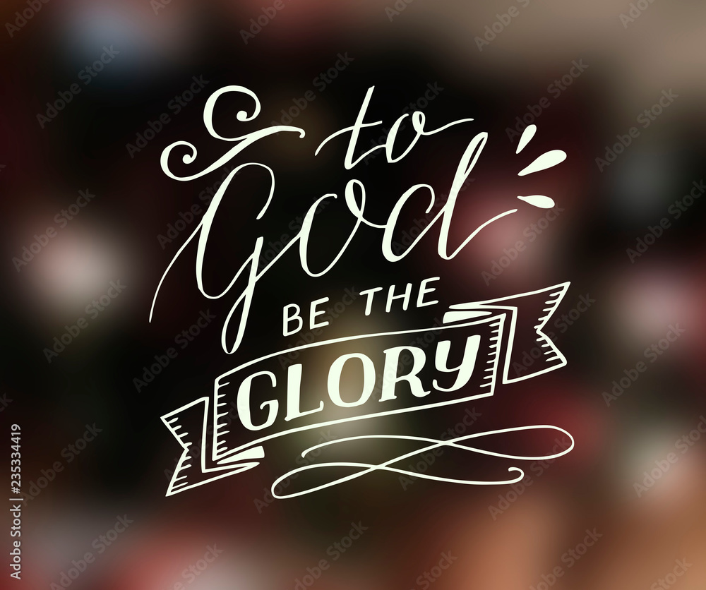 Hand lettering To God be the glory.