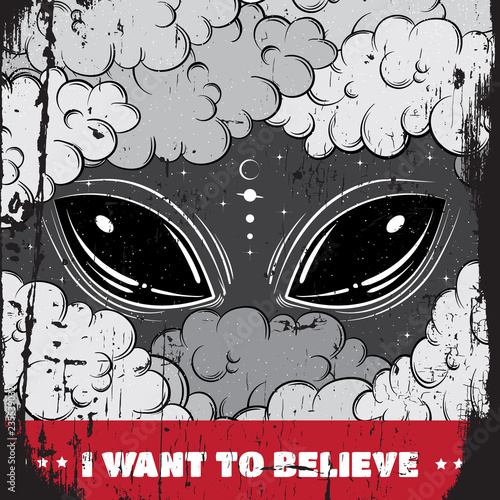 I want to believe. Quote typographical background with hand drawn xartoon illustration of alien eyes.  Artwork in surrealism style.Template for card poscard poster banner print for t-shirt.