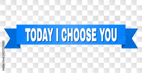 TODAY I CHOOSE YOU text on a ribbon. Designed with white caption and blue stripe. Vector banner with TODAY I CHOOSE YOU tag on a transparent background.