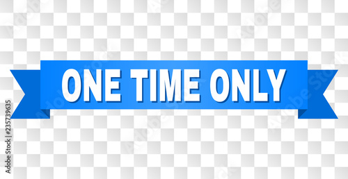 ONE TIME ONLY text on a ribbon. Designed with white title and blue tape. Vector banner with ONE TIME ONLY tag on a transparent background.