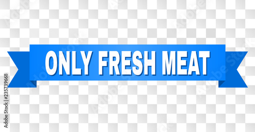 ONLY FRESH MEAT text on a ribbon. Designed with white caption and blue tape. Vector banner with ONLY FRESH MEAT tag on a transparent background.
