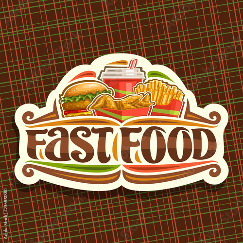 Vector logo for Fast Food, signboard with set of fresh chickenburger with fried cutlet and salad, chicken wings, french fries in cardboard box, fizzy drink in plastic cup, lettering for word fast food