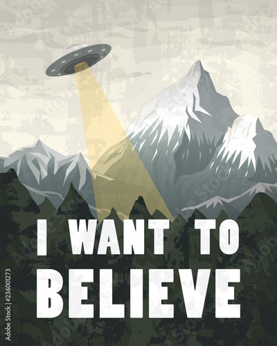 UFO or Flying saucer on a background of mountains. Inscription I want to believe. Space Aliens in the spacecraft. A flash of bright light takes all life. Little Green Men. Template for banners.