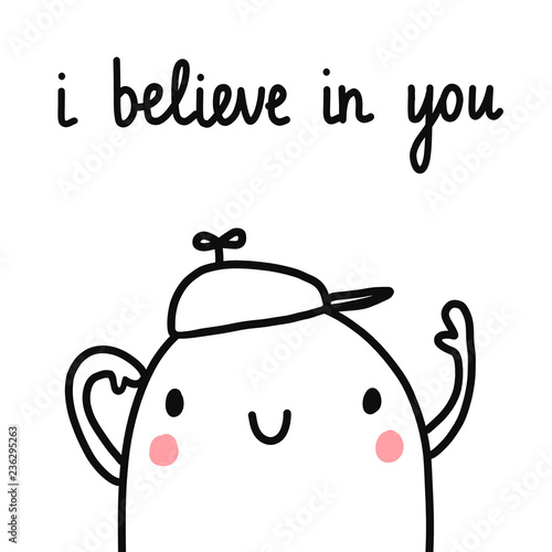 I believe in you hand drawn illustration with marshmallow boy in a cap motivation and positive quote minimalism for banners postcards cards srtickles journals notebooks and background