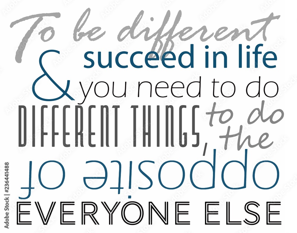 to be different and succeed in life you need to do different things to do the opposite of everyone else