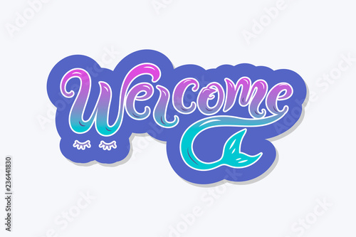 Handwriting lettering Welcome with mermaid tail. Welcome for logo, baby birthday, greeting card, mermaid party, baby shower, badge, banner, invitation, tag. Vector illustration.
