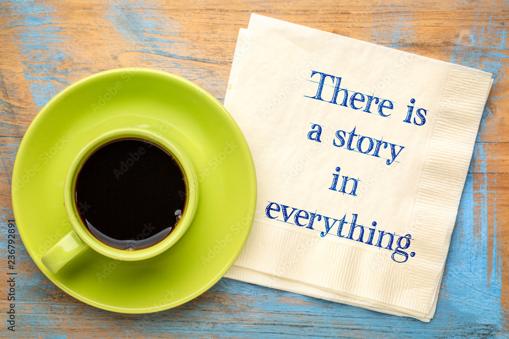There is a story in everything There is a story in everything