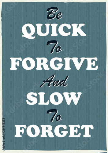 Inspiring motivation quote Be quick to forgive and slow to forget Vector typography poster