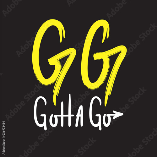 GG Gotta go - simple inspire and motivational quote. English youth slang abbreviations. Print for inspirational poster, t-shirt, bag, cups, card, flyer, sticker, badge. Cute and funny vector