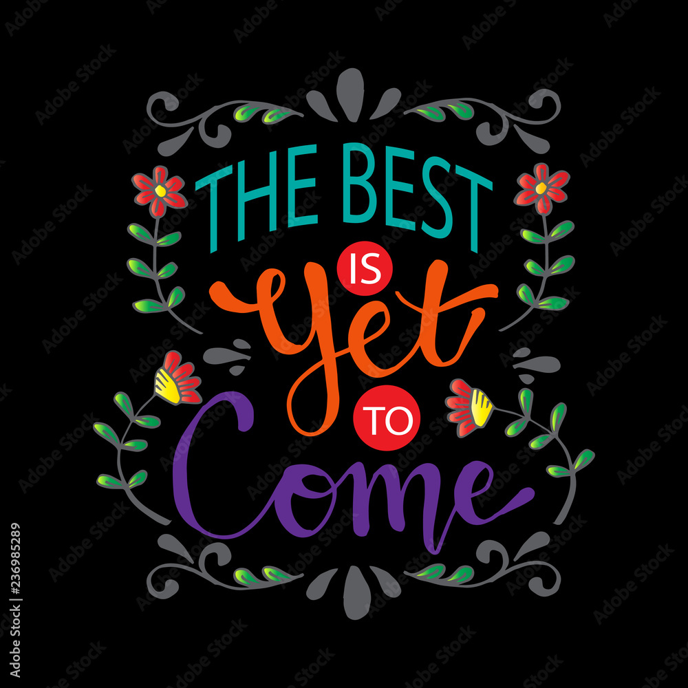 The best is yet to come lettering. Inspirational quote. The best is yet to come lettering. Inspirational quote.