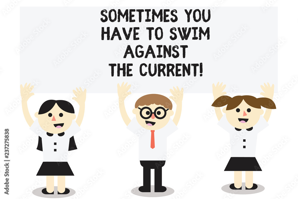 Word writing text Sometimes You Have To Swim Against The Current. Business concept for Go upstream to succeed Three School Kids with both Arms Raising upward are Singing Smiling Talking Word writing text Sometimes You Have To Swim Against The Current. Business concept for Go upstream to succeed Three School Kids with both Arms Raising upward are Singing Smiling Talking