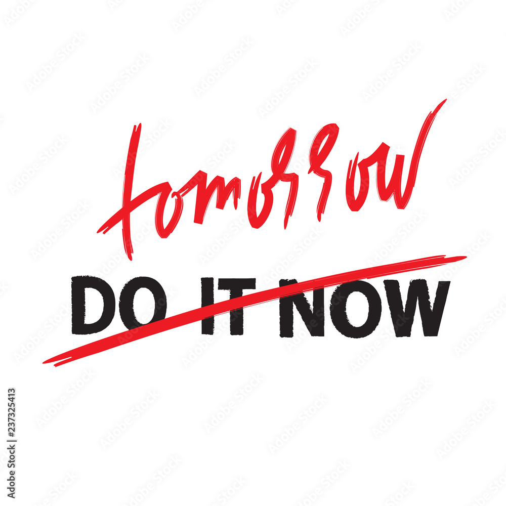 Do it now tomorrow - simple inspire and motivational quote. Hand drawn beautiful lettering. Print for inspirational poster, t-shirt, bag, cups, card, flyer, sticker, badge. Cute and funny vector sign Do it now tomorrow - simple inspire and motivational quote. Hand drawn beautiful lettering. Print for inspirational poster, t-shirt, bag, cups, card, flyer, sticker, badge. Cute and funny vector sign
