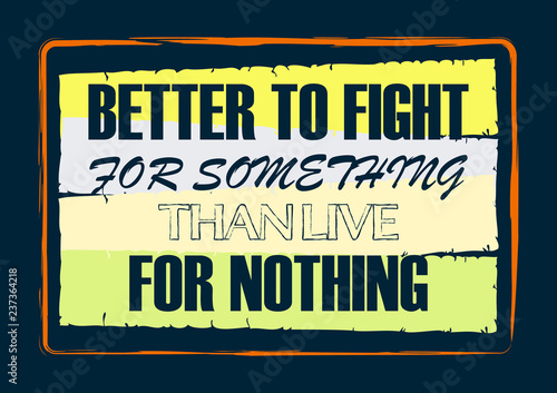 Better to fight for something than live for nothing Inspiring quote Vector illustration
