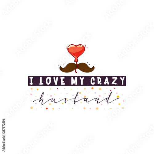 I love my crazy husband. Slogan about love, suitable as a Valentine's Day postcard and template t shirt