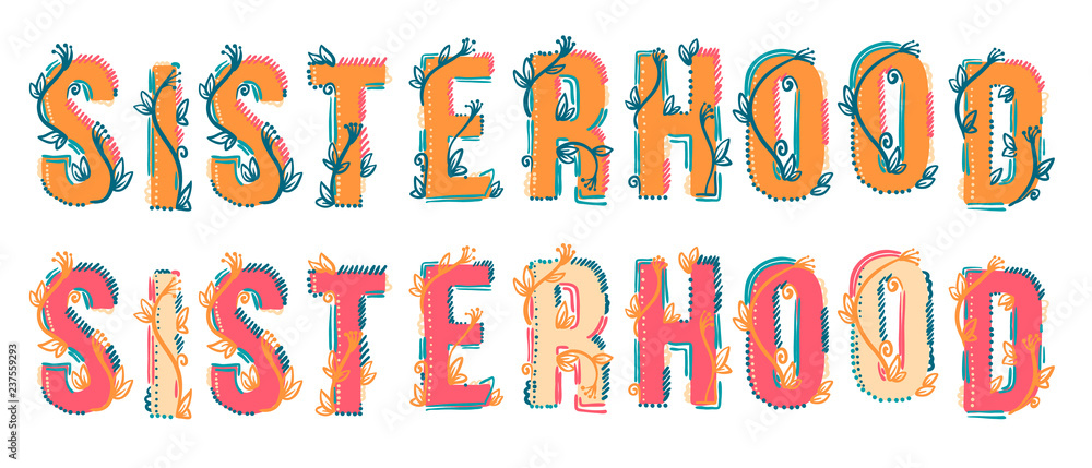 Vector floral lettering Sisterhood. Bright text for gorlish prit clothes. Textile and fabric. Fashion style. Colorful bright Vector floral lettering Sisterhood. Bright text for gorlish prit clothes. Textile and fabric. Fashion style. Colorful bright