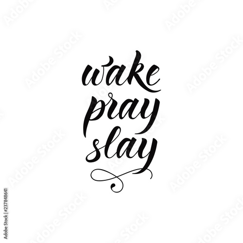 Wake, pray, slay. lettering motivational quote. calligraphy vector illustration.