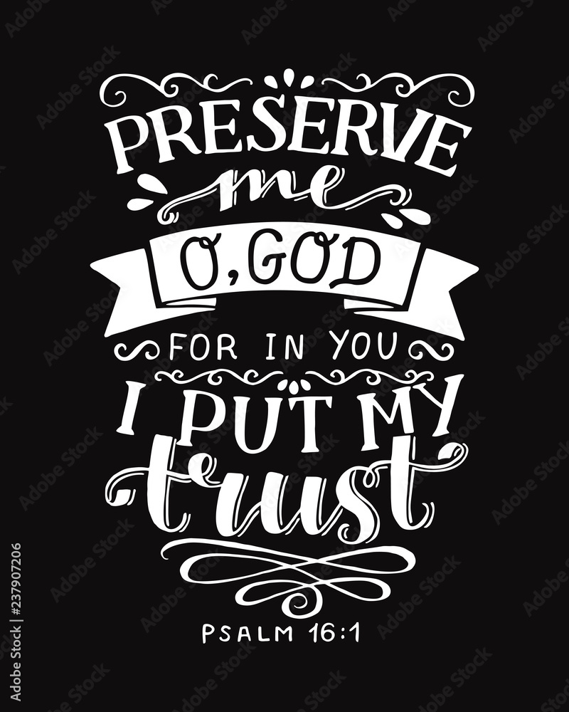 Hand lettering with bible verse Preserve me o God, for in You I put my trust on black background. Psalm Hand lettering with bible verse Preserve me o God, for in You I put my trust on black background. Psalm