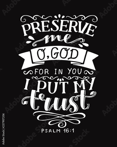 Hand lettering with bible verse Preserve me o God, for in You I put my trust on black background. Psalm