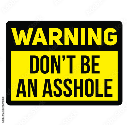 Warning do not be an asshole warning sign