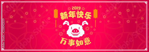 Happy chinese new year 2019, year of the pig, Chinese characters xin nian kuai le mean Happy New Year, wan shi ru yi mean Prosperity Year. ​