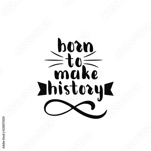 Born to make history. lettering motivational quote. calligraphy vector illustration.