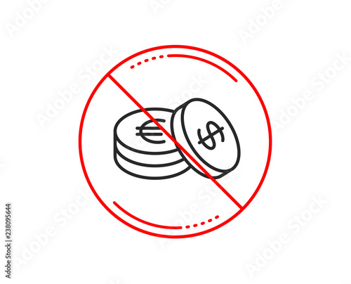 No or stop sign. Coins money line icon. Banking currency sign. Euro and Dollar Cash symbols. Caution prohibited ban stop symbol. No  icon design.  Vector