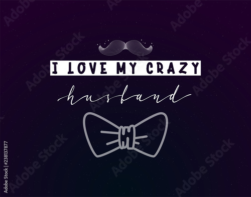 I love my crazy husband. Slogan about love, suitable as a Valentine's Day postcard and template t shirt