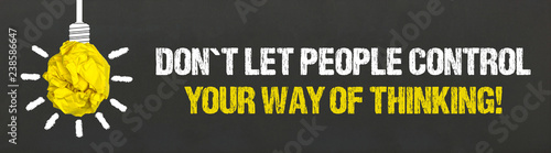 Don´t let people control your way of thinking!