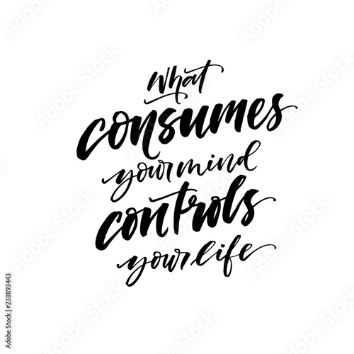 What consumes your mind controls your life card. Modern vector brush calligraphy. Ink illustration with hand-drawn lettering. 