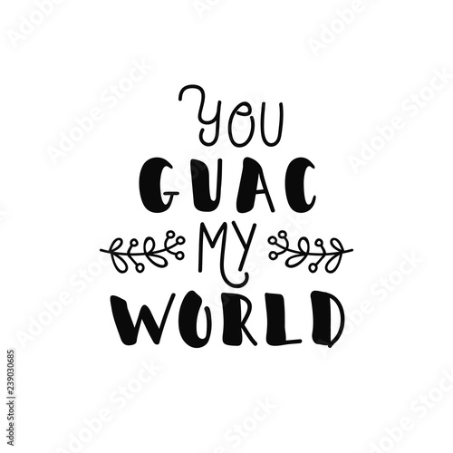 You guac my world. Vector. Handwriting romantic lettering.