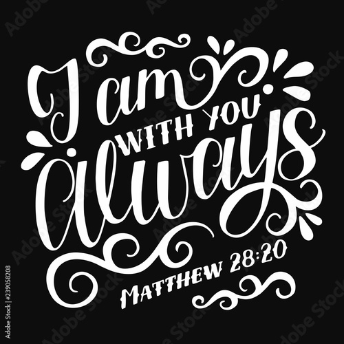 Bible verse made hand lettering J am with you ALWAYS on black background.