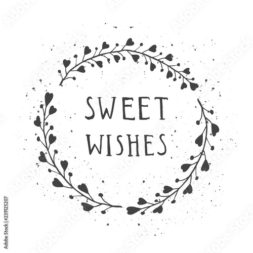 Vector hand drawn illustration of text SWEET WISHES and floral round frame with grunge ink texture.