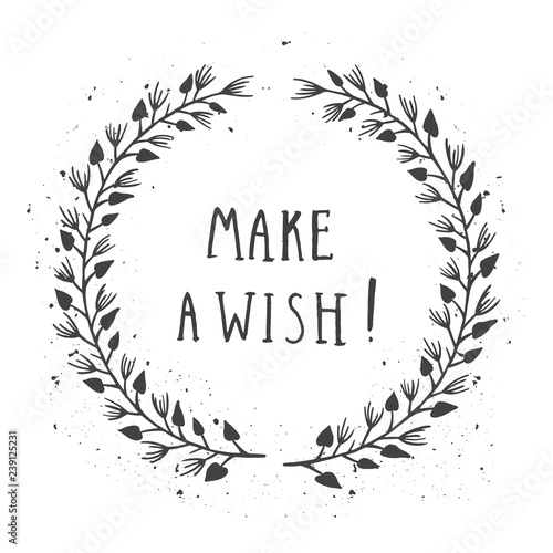 Vector hand drawn illustration of text MAKE A WISH! And floral round frame with grunge ink texture.