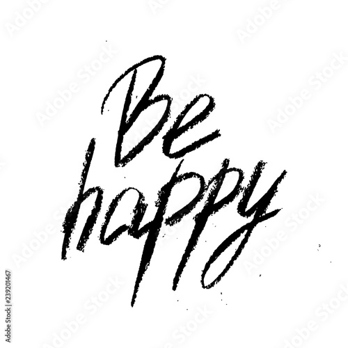 Be happy. Vector inspirational quote typographical background made in messy hand written style. Template for card  poster  banner  placard  print for t-shirt.