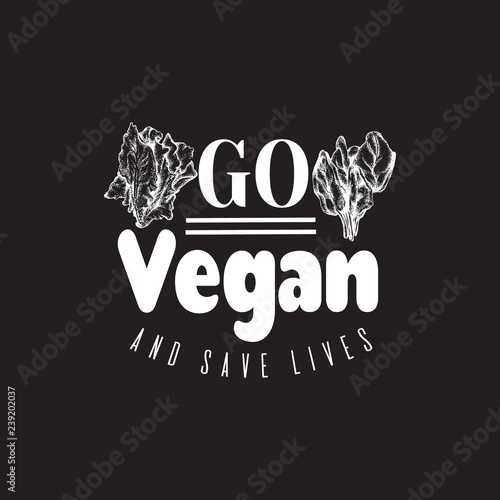 Go vegan and save lives. Hand drawn illustration of romaine and spinach. Quote typographical background for vegan.  Template for card, poster, banner, print for t-shirt.