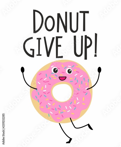 Donut Give Up motivational quote. Cute print with happy donut character in cartoon style